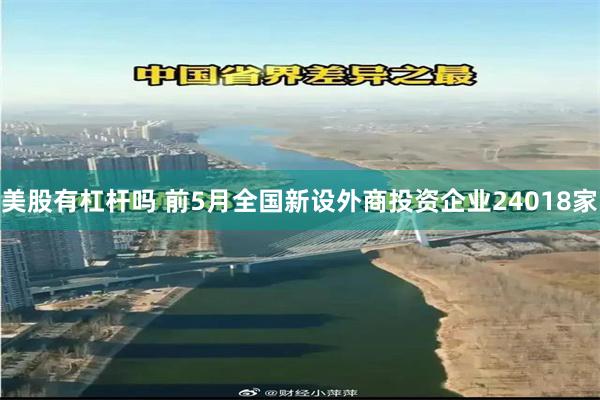 美股有杠杆吗 前5月全国新设外商投资企业24018家